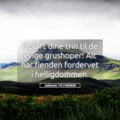 Picture 05 - Salmene 74:3 NORSK - Opløft dine trin til de evige grushoper! Alt har - Bible Verse Picture
