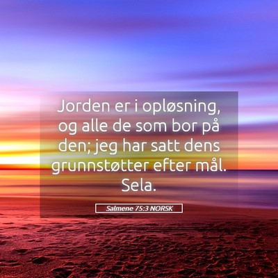 Picture 05 - Salmene 75:3 NORSK - Jorden er i opløsning, og alle de som bor på - Bible Verse Picture