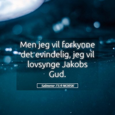 Picture 05 - Salmene 75:9 NORSK - Men jeg vil forkynne det evindelig, jeg vil - Bible Verse Picture