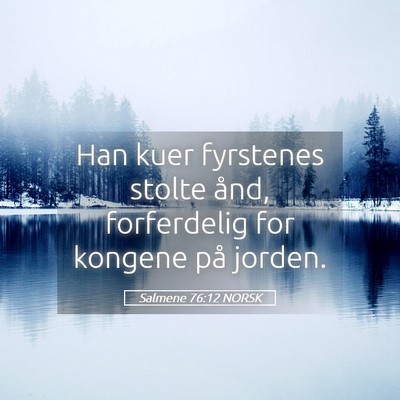 Picture 05 - Salmene 76:12 NORSK - Han kuer fyrstenes stolte ånd, forferdelig for - Bible Verse Picture