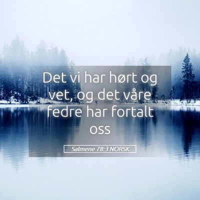 Picture 05 - Salmene 78:3 NORSK - Det vi har hørt og vet, og det våre fedre har - Bible Verse Picture
