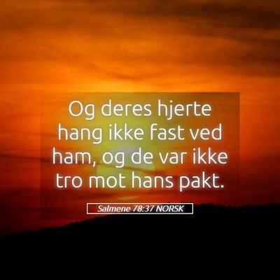 Picture 05 - Salmene 78:37 NORSK - Og deres hjerte hang ikke fast ved ham, og de var - Bible Verse Picture