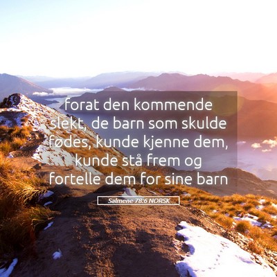 Picture 05 - Salmene 78:6 NORSK - forat den kommende slekt, de barn som skulde - Bible Verse Picture