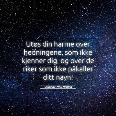 Picture 05 - Salmene 79:6 NORSK - Utøs din harme over hedningene, som ikke kjenner - Bible Verse Picture