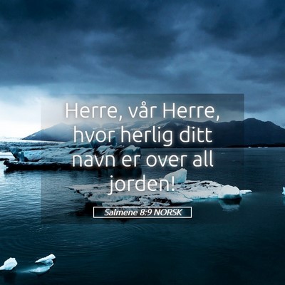 Picture 05 - Salmene 8:9 NORSK - Herre, vår Herre, hvor herlig ditt navn er over - Bible Verse Picture