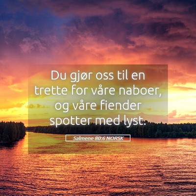 Picture 05 - Salmene 80:6 NORSK - Du gjør oss til en trette for våre naboer, og - Bible Verse Picture