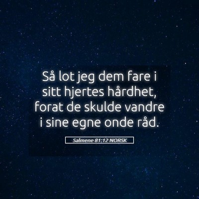 Picture 05 - Salmene 81:12 NORSK - Så lot jeg dem fare i sitt hjertes hårdhet, - Bible Verse Picture