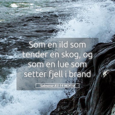 Picture 05 - Salmene 83:14 NORSK - Som en ild som tender en skog, og som en lue som - Bible Verse Picture