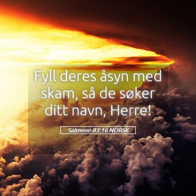 Picture 05 - Salmene 83:16 NORSK - Fyll deres åsyn med skam, så de søker ditt - Bible Verse Picture