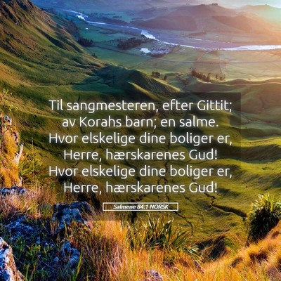 Picture 05 - Salmene 84:1 NORSK - Til sangmesteren, efter Gittit; av Korahs barn; - Bible Verse Picture