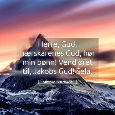 Picture 05 - Salmene 84:8 NORSK - Herre, Gud, hærskarenes Gud, hør min bønn! - Bible Verse Picture