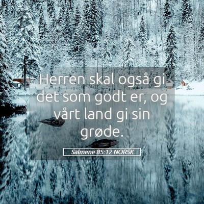 Picture 05 - Salmene 85:12 NORSK - Herren skal også gi det som godt er, og vårt - Bible Verse Picture