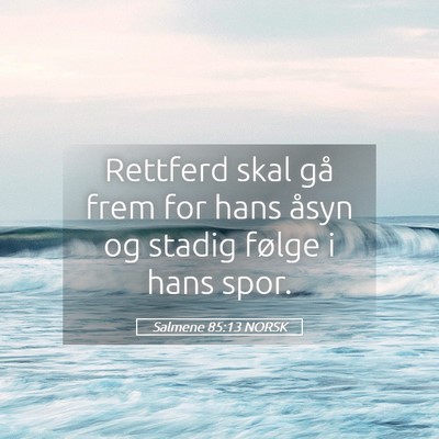 Picture 05 - Salmene 85:13 NORSK - Rettferd skal gå frem for hans åsyn og stadig - Bible Verse Picture