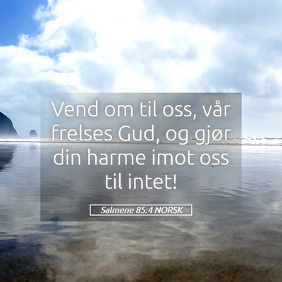 Picture 05 - Salmene 85:4 NORSK - Vend om til oss, vår frelses Gud, og gjør din - Bible Verse Picture