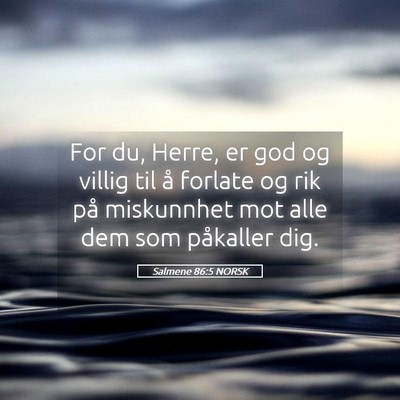 Picture 05 - Salmene 86:5 NORSK - For du, Herre, er god og villig til å forlate og - Bible Verse Picture