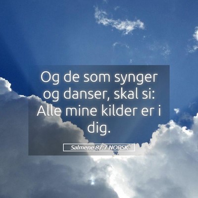 Picture 05 - Salmene 87:7 NORSK - Og de som synger og danser, skal si: Alle mine - Bible Verse Picture