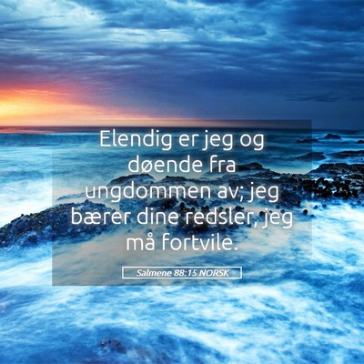 Picture 05 - Salmene 88:15 NORSK - Elendig er jeg og døende fra ungdommen av; jeg - Bible Verse Picture