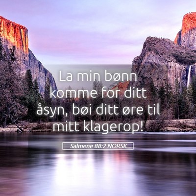 Picture 05 - Salmene 88:2 NORSK - La min bønn komme for ditt åsyn, bøi ditt øre - Bible Verse Picture