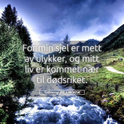 Picture 05 - Salmene 88:3 NORSK - For min sjel er mett av ulykker, og mitt liv er - Bible Verse Picture