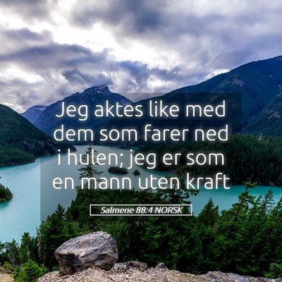 Picture 05 - Salmene 88:4 NORSK - Jeg aktes like med dem som farer ned i hulen; jeg - Bible Verse Picture