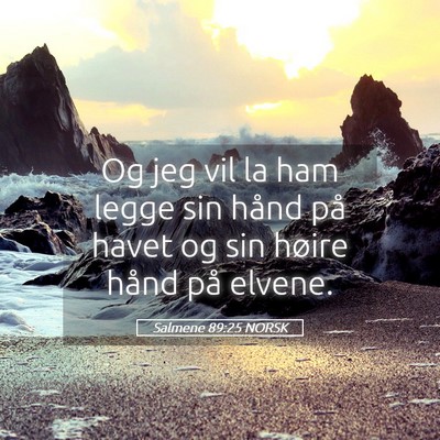 Picture 05 - Salmene 89:25 NORSK - Og jeg vil la ham legge sin hånd på havet og - Bible Verse Picture