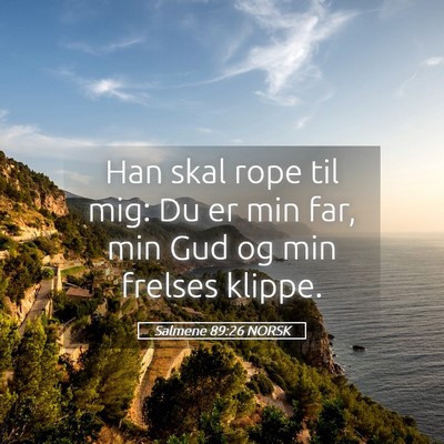 Picture 05 - Salmene 89:26 NORSK - Han skal rope til mig: Du er min far, min Gud og - Bible Verse Picture