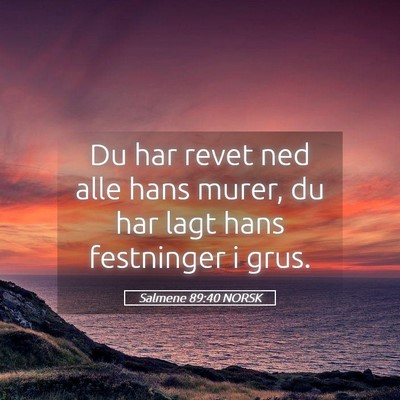 Picture 05 - Salmene 89:40 NORSK - Du har revet ned alle hans murer, du har lagt - Bible Verse Picture