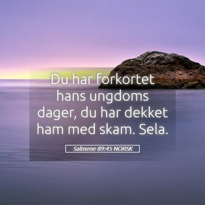 Picture 05 - Salmene 89:45 NORSK - Du har forkortet hans ungdoms dager, du har - Bible Verse Picture
