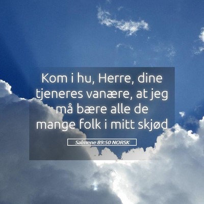 Picture 05 - Salmene 89:50 NORSK - Kom i hu, Herre, dine tjeneres vanære, at jeg - Bible Verse Picture