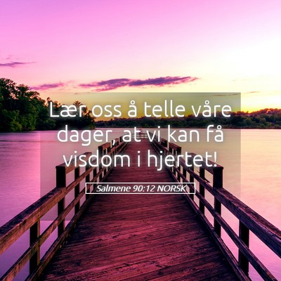 Picture 05 - Salmene 90:12 NORSK - Lær oss å telle våre dager, at vi kan få - Bible Verse Picture