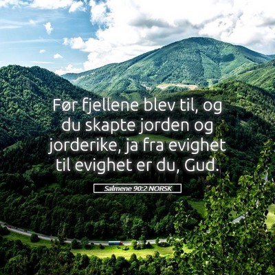 Picture 05 - Salmene 90:2 NORSK - Før fjellene blev til, og du skapte jorden og - Bible Verse Picture