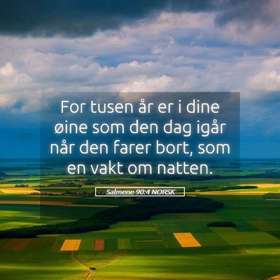 Picture 05 - Salmene 90:4 NORSK - For tusen år er i dine øine som den dag igår - Bible Verse Picture