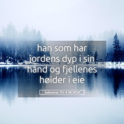 Picture 05 - Salmene 95:4 NORSK - han som har jordens dyp i sin hånd og fjellenes - Bible Verse Picture