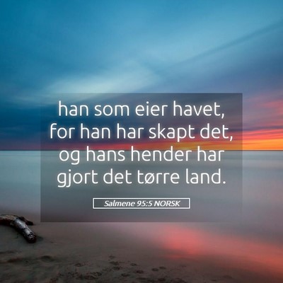 Picture 05 - Salmene 95:5 NORSK - han som eier havet, for han har skapt det, og - Bible Verse Picture