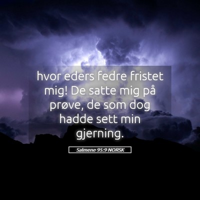 Picture 05 - Salmene 95:9 NORSK - hvor eders fedre fristet mig! De satte mig på - Bible Verse Picture