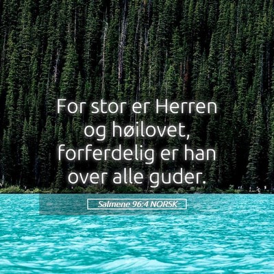 Picture 05 - Salmene 96:4 NORSK - For stor er Herren og høilovet, forferdelig er - Bible Verse Picture
