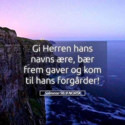 Picture 05 - Salmene 96:8 NORSK - Gi Herren hans navns ære, bær frem gaver og kom - Bible Verse Picture