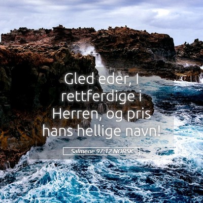 Picture 05 - Salmene 97:12 NORSK - Gled eder, I rettferdige i Herren, og pris hans - Bible Verse Picture
