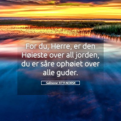 Picture 05 - Salmene 97:9 NORSK - For du, Herre, er den Høieste over all jorden, - Bible Verse Picture