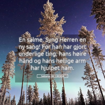 Picture 05 - Salmene 98:1 NORSK - En salme. Syng Herren en ny sang! For han har - Bible Verse Picture