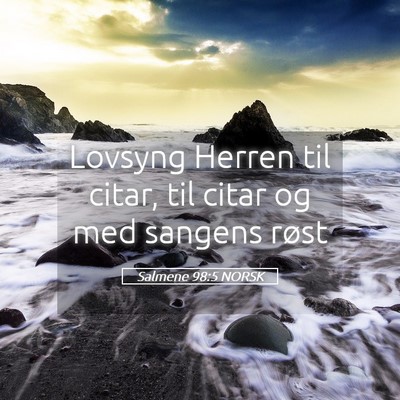 Picture 05 - Salmene 98:5 NORSK - Lovsyng Herren til citar, til citar og med - Bible Verse Picture