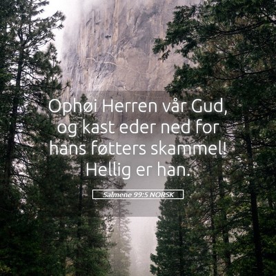 Picture 05 - Salmene 99:5 NORSK - Ophøi Herren vår Gud, og kast eder ned for hans - Bible Verse Picture
