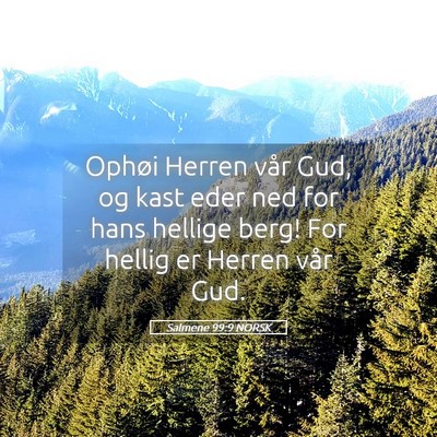 Picture 05 - Salmene 99:9 NORSK - Ophøi Herren vår Gud, og kast eder ned for hans - Bible Verse Picture