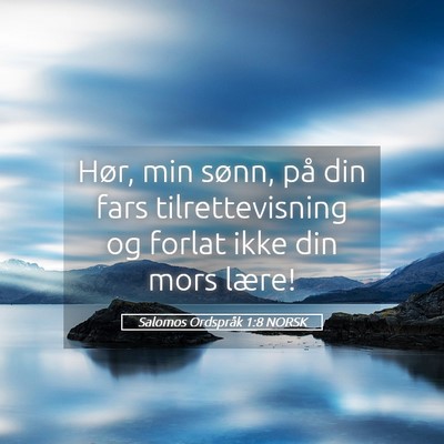 Picture 05 - Salomos Ordspråk 1:8 NORSK - Hør, min sønn, på din fars tilrettevisning og - Bible Verse Picture