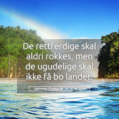 Picture 05 - Salomos Ordspråk 10:30 NORSK - De rettferdige skal aldri rokkes, men de - Bible Verse Picture