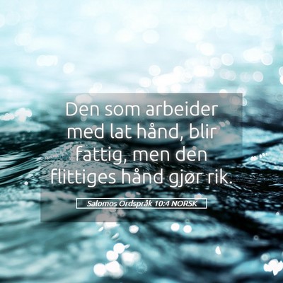 Picture 05 - Salomos Ordspråk 10:4 NORSK - Den som arbeider med lat hånd, blir fattig, men - Bible Verse Picture