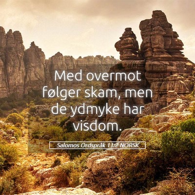 Picture 05 - Salomos Ordspråk 11:2 NORSK - Med overmot følger skam, men de ydmyke har - Bible Verse Picture