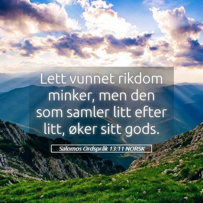Picture 05 - Salomos Ordspråk 13:11 NORSK - Lett vunnet rikdom minker, men den som samler - Bible Verse Picture