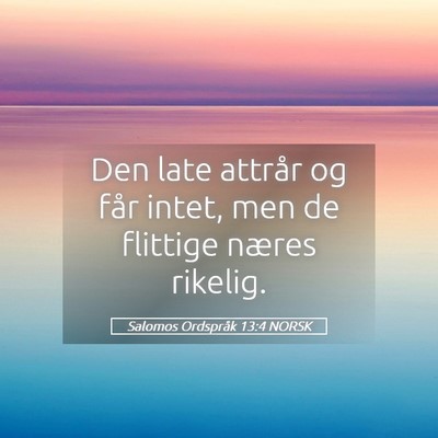 Picture 05 - Salomos Ordspråk 13:4 NORSK - Den late attrår og får intet, men de flittige - Bible Verse Picture