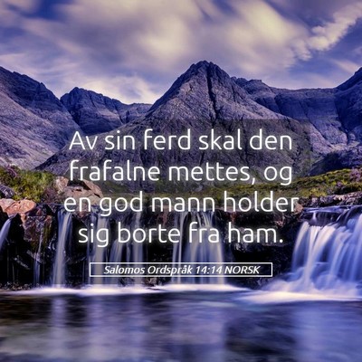 Picture 05 - Salomos Ordspråk 14:14 NORSK - Av sin ferd skal den frafalne mettes, og en god - Bible Verse Picture